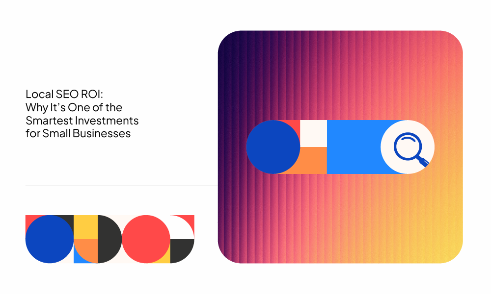 Local SEO ROI: Why It’s One of the Smartest Investments for Small Businesses